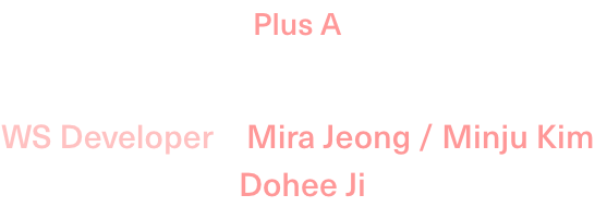 PLUS A WS Developer:Mira Jeong,Minju Kim,Dohee Ji